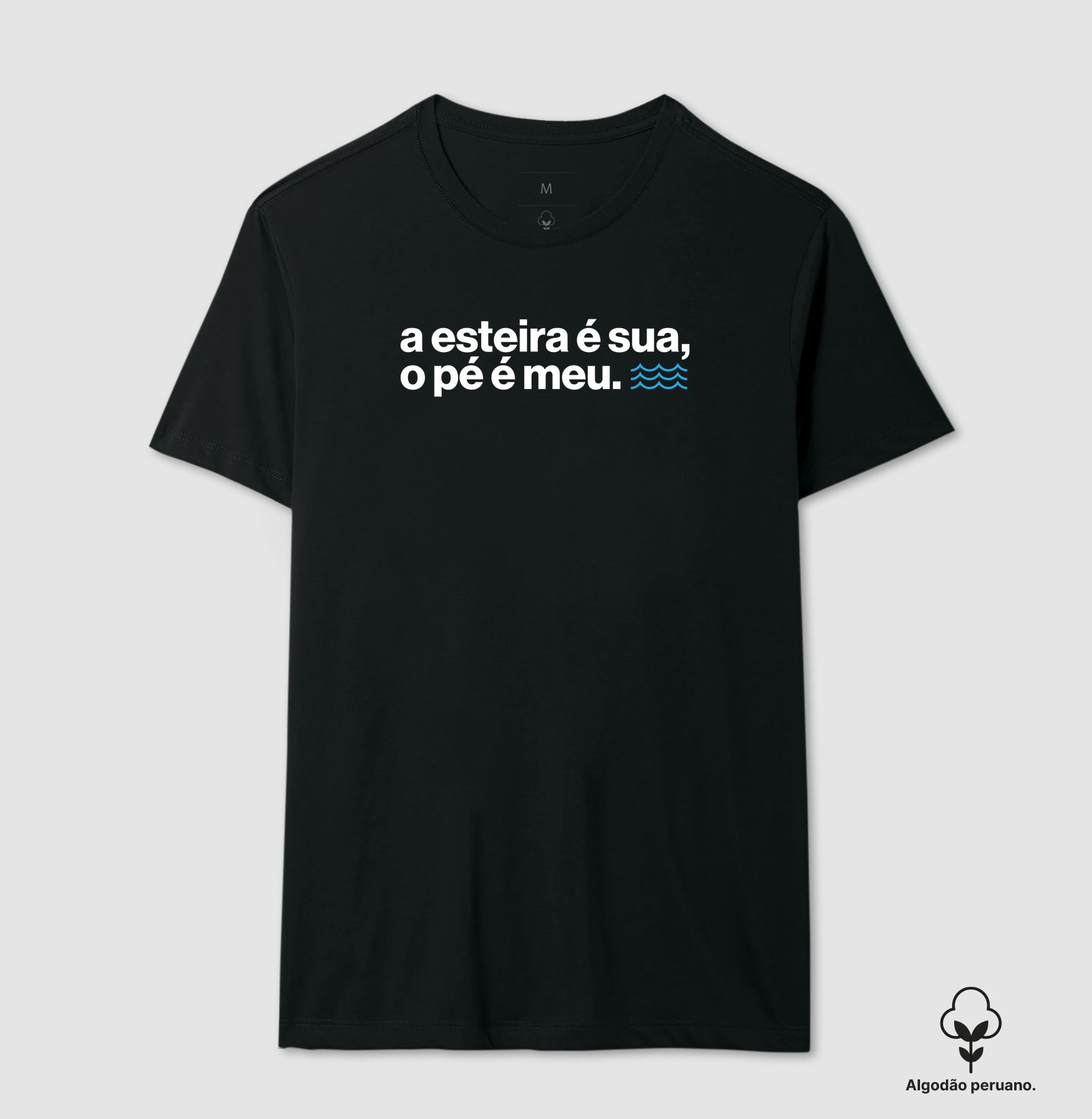 Camiseta Algodão Peruano - A Esteira É Sua, o Pé É Meu