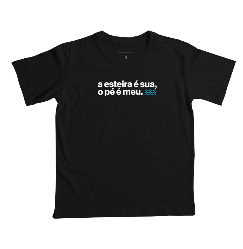 Camiseta Infantil - A Esteira É Sua, o Pé É Meu