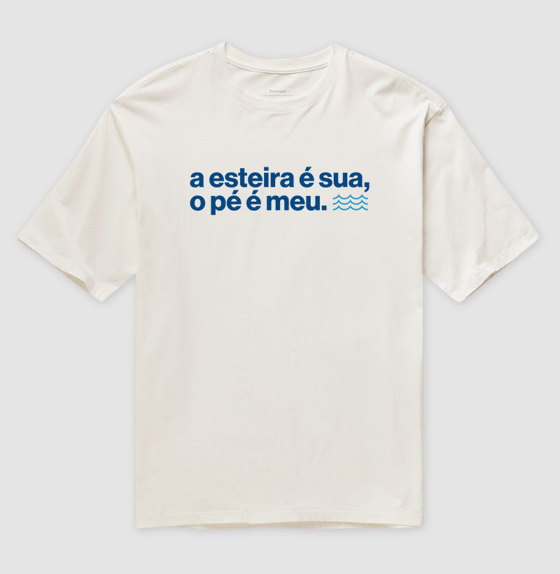 Camiseta Oversized - A Esteira É Sua, o Pé É Meu.