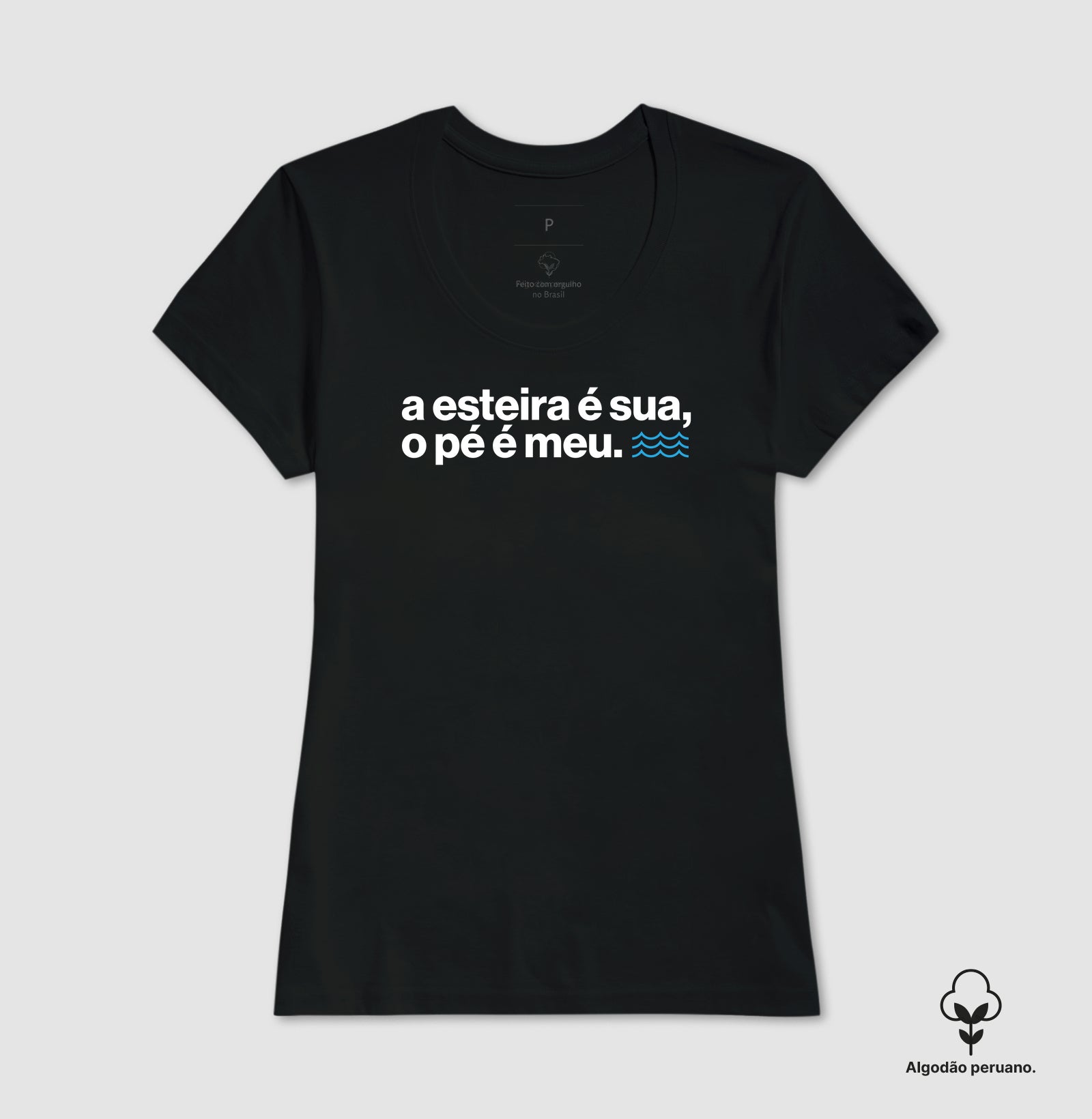 Camiseta Algodão Peruano - A Esteira É Sua, o Pé É Meu